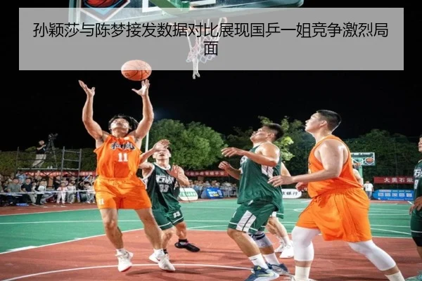 孙颖莎与陈梦接发数据对比展现国乒一姐竞争激烈局面 | YABO