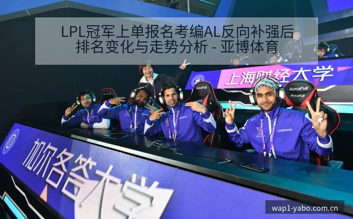 LPL冠军上单报名考编AL反向补强后排名变化与走势分析 - 亚博体育